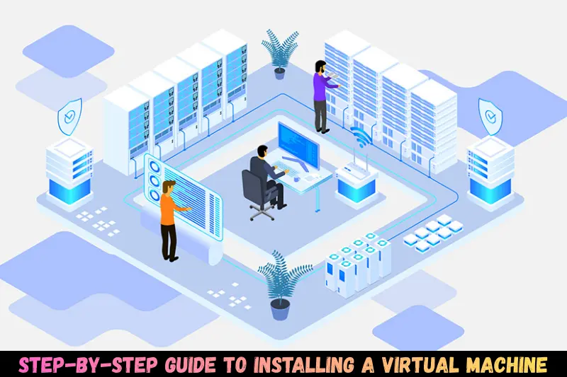 step-by-step guide to installing a virtual machine