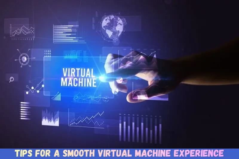 tips for a smooth virtual machine experience